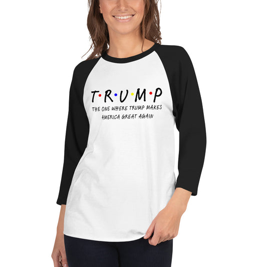 The One Where Trump Makes America Great Again 3/4 sleeve raglan shirt