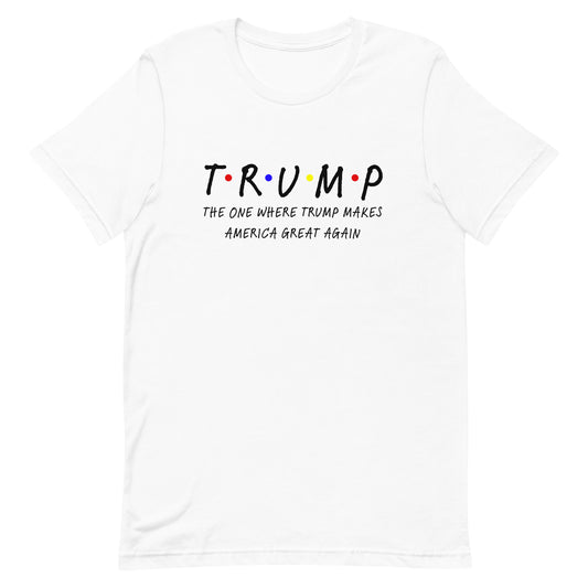 The One Where Trump Makes America Great Again Unisex t-shirt